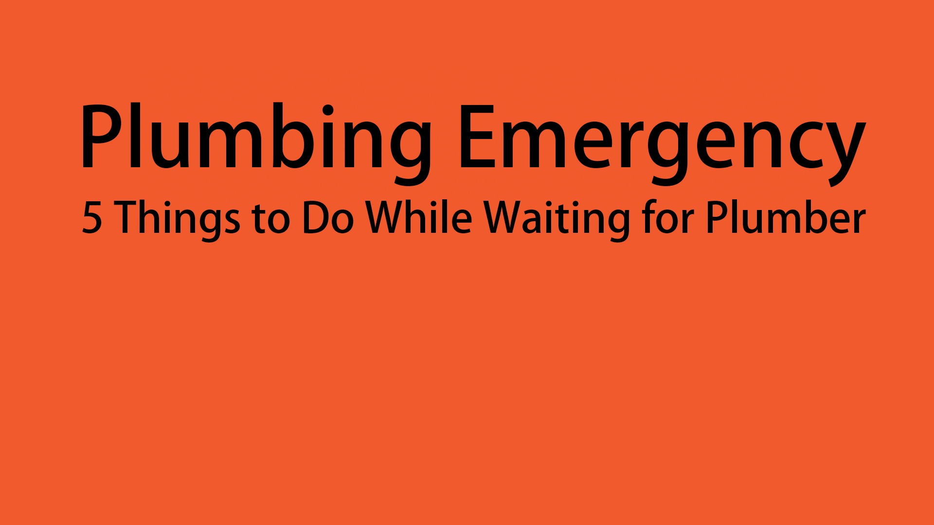 plumbing emergency 5 things to do while waiting on plumber to arrive