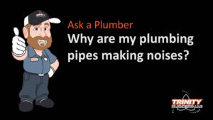 plumbing pipes making noises trinity plumbing